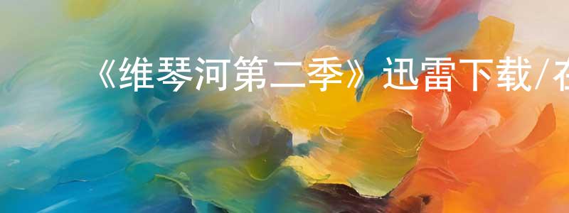 蔡雪芬的动漫综艺大全,《维琴河第二季》迅雷下载/在线观看-都市情感-美剧天堂